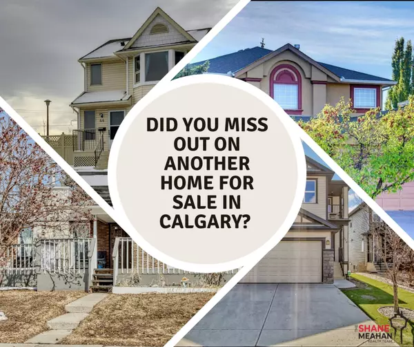 Did you miss out on another Home For Sale in Calgary? ,Shane Meahan