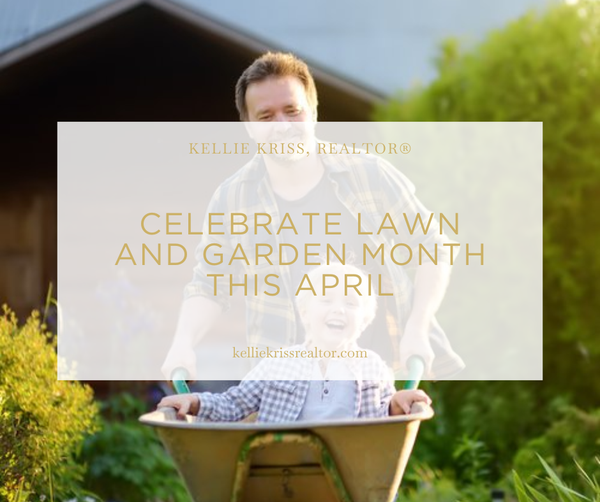 Celebrate Lawn and Garden Month this April,Kellie Kriss