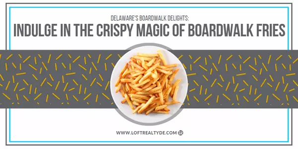 Delaware's Boardwalk Delights: Indulge in the Crispy Magic of Boardwalk Fries,Zachary Foust