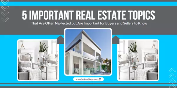 5 Important Real Estate Topics That Are Often Neglected but Are Important for Buyers and Sellers to Know,Zachary Foust
