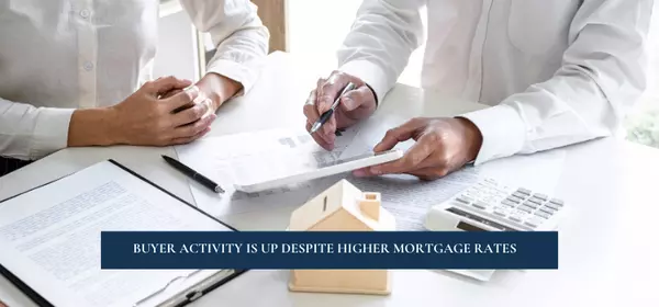 Buyer Activity is Up Despite Higher Mortgage Rates ,Kasia Giron