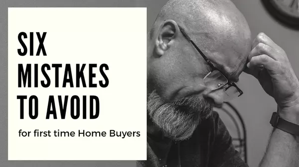 Six Mistakes to Avoid - Must Read for First-Time Home Buyers,John Coleman