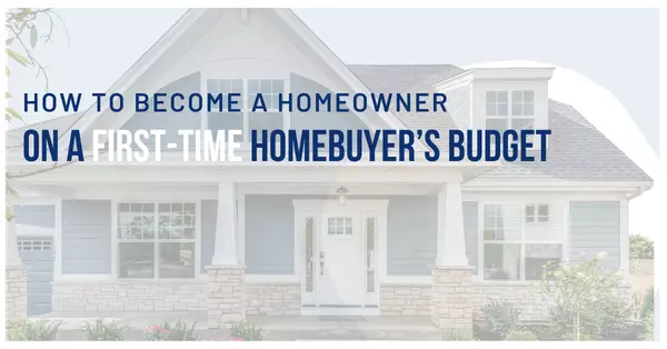 feature image of How to Become a Homeowner on a First Time Homebuyer’s Budget