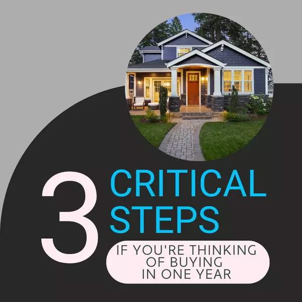 I'm One Year Out from Buying a Home: 3 Key Steps to Prepare,Laurie Dick