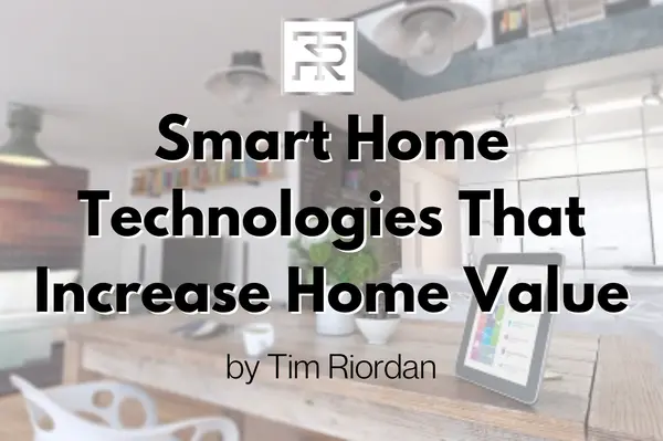 Smart Home Technologies That Increase Home Value,Tim Riordan