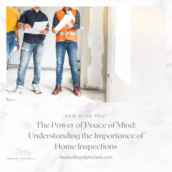 The Power of Peace of Mind: Understanding the Importance of Home Inspections,Brandy Nichols