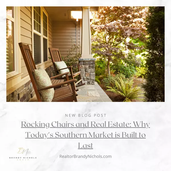 Rocking Chairs and Real Estate: Why Today's Southern Market is Built to Last,Brandy Nichols