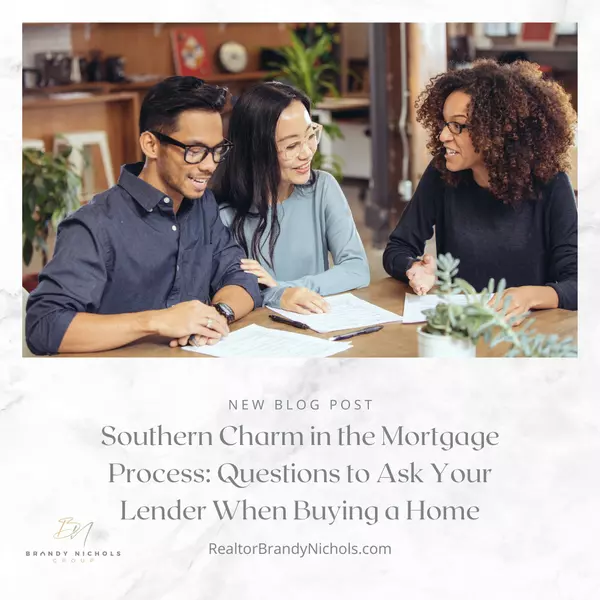 Southern Charm in the Mortgage Process: Questions to Ask Your Lender When Buying a Home,Brandy Nichols