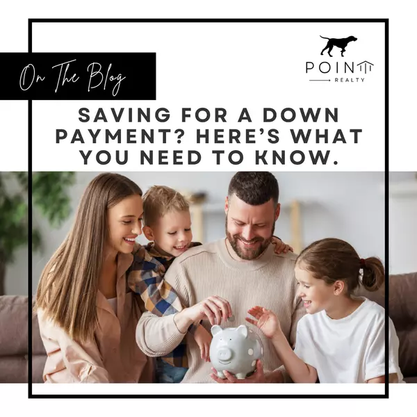 Saving for a Down Payment? Here’s What You Need To Know.,Stephanie Deeds