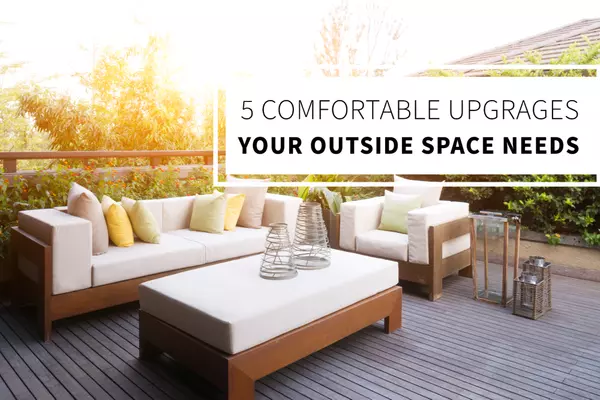 5 Comfortable Upgrades Your Outdoor Space Needs,Bob Lucido Team