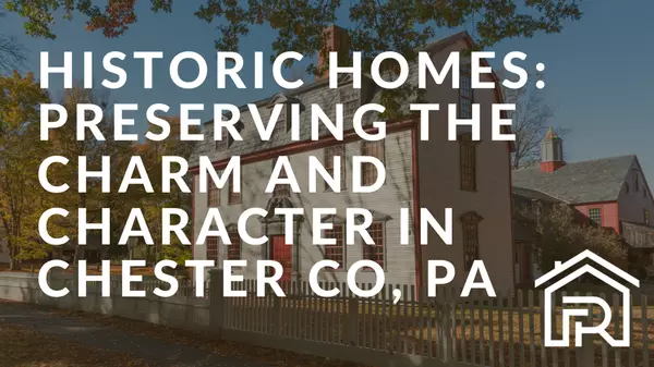 feature image of Exploring Historic Homes: Preserving the Charm and Character in Chester County, Pennsylvania