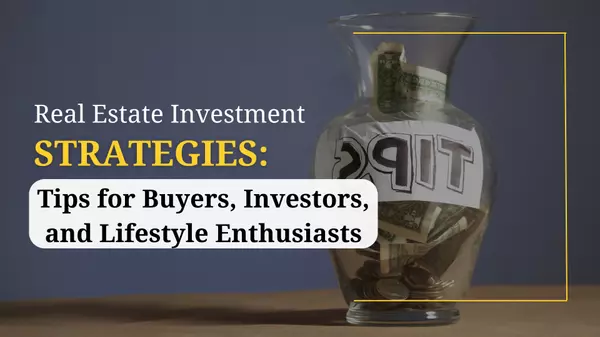 feature image of Real Estate Investment Strategies: Tips for Buyers, Investors, and Lifestyle Enthusiasts