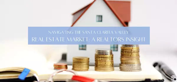 feature image of Navigating the Santa Clarita Valley Real Estate Market: A Realtor&#39;s Insight