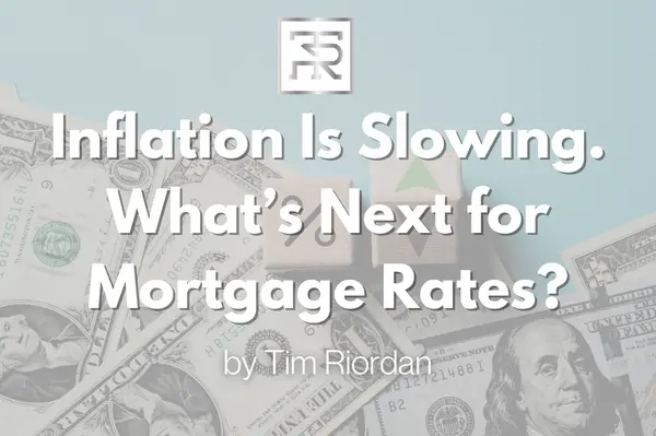 Inflation Is Slowing. What’s Next for Mortgage Rates?,Tim Riordan
