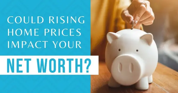 Could Rising Home Prices Impact Your Net Worth?,Billee Silva, PA, ABR SRS