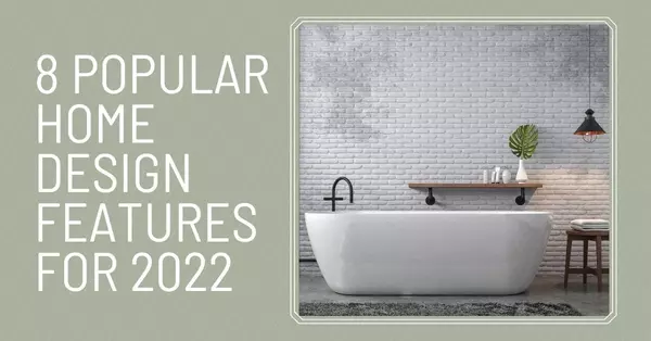8 Popular Home Design Features for 2022,Billee Silva, PA, ABR SRS