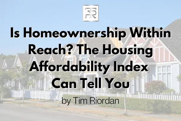 Is Homeownership Within Reach? The Housing Affordability Index Can Tell You,Tim Riordan