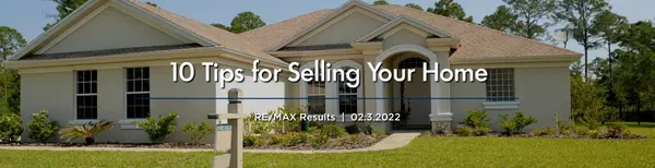 10 Tips for Selling Your Home | RE/MAX Results | 2.3.2022