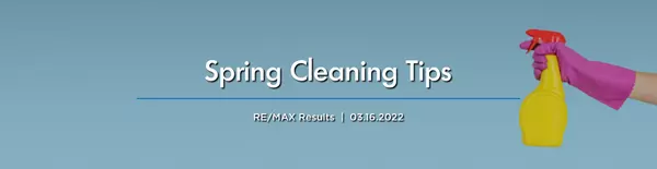 Spring Cleaning Tips | RE/MAX Results  |  03.16.2022