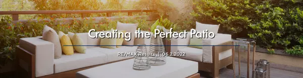 Creating the Perfect Patio | RE/MAX Results  |  06.2.2022