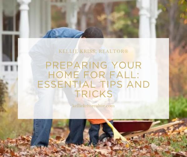 Preparing Your Home for Fall: Essential Tips and Tricks,Kellie Kriss