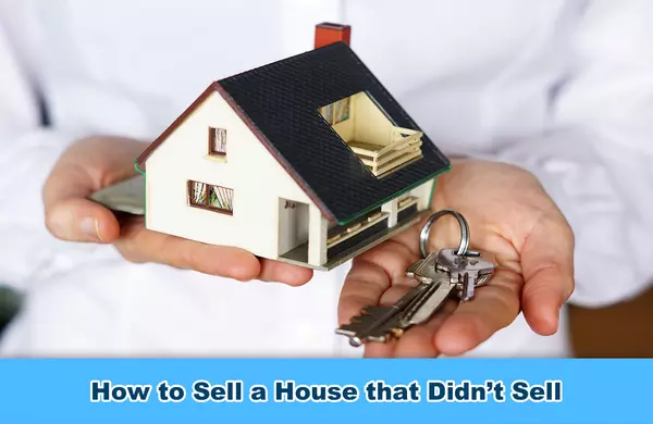 How to Sell a House that Didn’t Sell