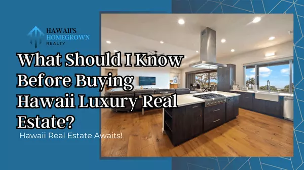 What Should I Know Before Buying Hawaii Luxury Real Estate?,Hawaiis Homegrown Realty LLC