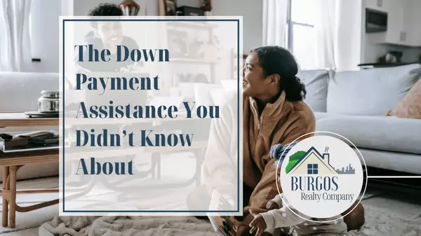 The Down Payment Assistance You Didn’t Know About,Burgos Realty Company