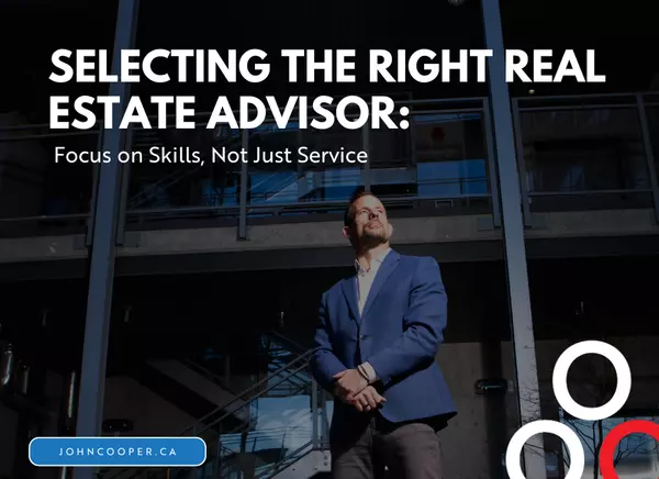 feature image of Selecting the Right Real Estate Advisor: Focus on Skills, Not Just Service