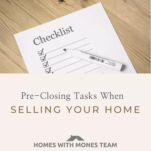 Pre-Closing Tasks When Selling Your Home,Lorin Mones