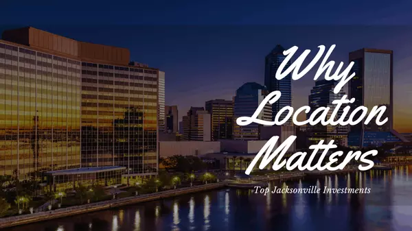 Why Location Matters: Top Jacksonville Investments,Bold City Realty Group