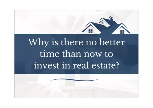 Why is there no better time than now to invest in real estate?