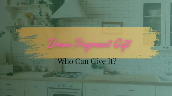 What is a Down Payment Gift and Who Can Give it?