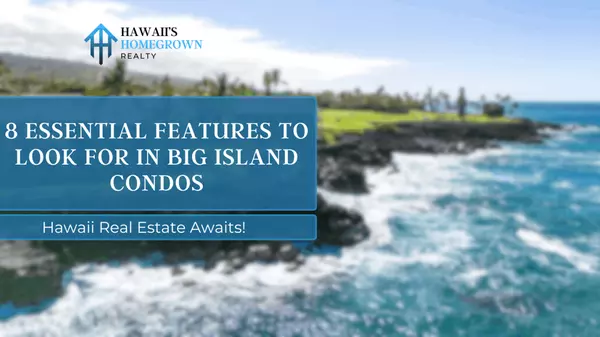 8 Essential Features to Look for in Big Island Condos