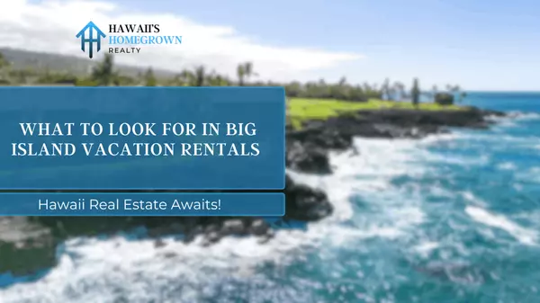  What to Look for in Big Island Vacation Rentals