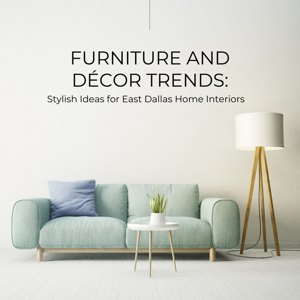 feature image of Furniture and Décor Trends: Stylish Ideas for East Dallas Home Interiors