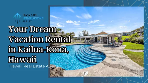 Your Dream Vacation Rental in Kailua-Kona, Hawaii,Hawaiis Homegrown Realty LLC