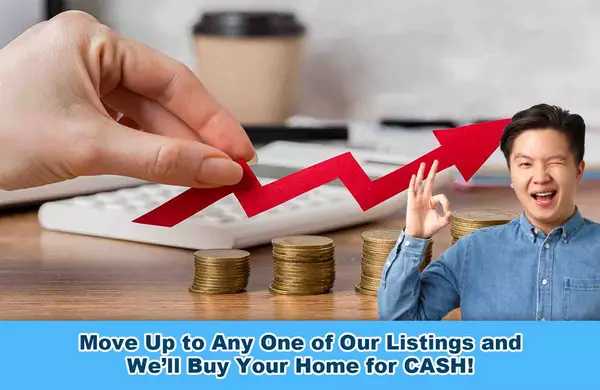 Move Up to Any One of Our Listings and We’ll Buy Your Home for CASH!