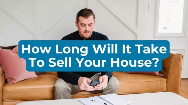 How Long Will It Take To Sell Your House?,Adam Haley