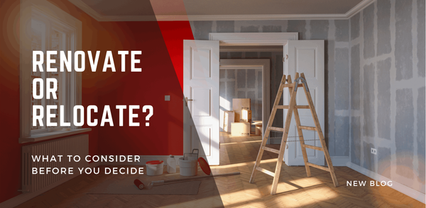 Renovate or Relocate? What to Consider Before You Decide