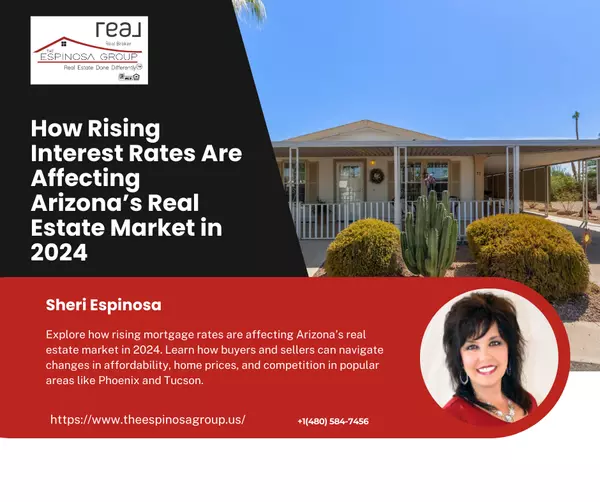 How Rising Interest Rates Are Affecting Arizona’s Real Estate Market in 2024,Sheri Espinosa