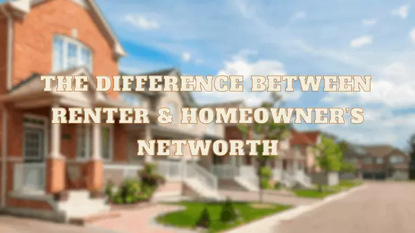 THE DIFFERENCE BETWEEN RENTER AND HOMEOWNER'S NETWORTH