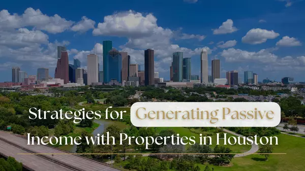 Strategies for Generating Passive Income with Properties in Houston,Nelly Mitford