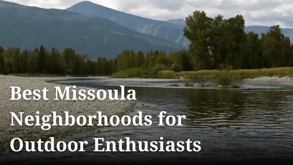 Best Missoula Neighborhoods for Outdoor Enthusiasts,Danni Moore