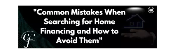 "Common Mistakes When Searching for Home Financing and How to Avoid Them"