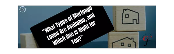 “What Types of Mortgage Loans Are Available, and Which One Is Right for You?”