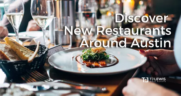 Discover New Restaurants Around Austin,TJ Lewis Real Estate