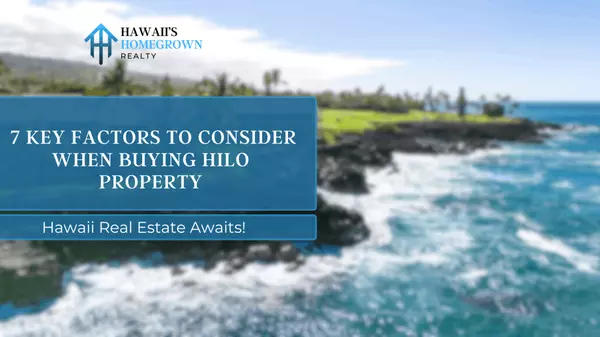 7 Key Factors to Consider When Buying Hilo Property