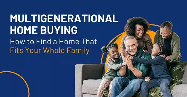 Multi-generational Home Buying: How to Find a Home That Fits Your Whole Family