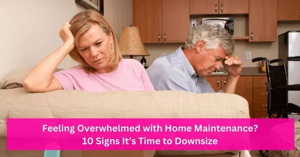 feature image of Feeling Overwhelmed with Home Maintenance? 10 Signs it&#39;s Time to Downsize